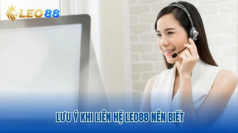 Lưu ý cần biết khi liên hệ Leo88 để tránh mất thời gian